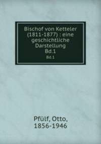 Bischof von Ketteler (1811-1877) : eine geschichtliche Darstellung. Bd.1