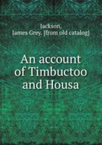 An account of Timbuctoo and Housa