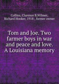 Tom and Joe. Two farmer boys in war and peace and love. A Louisiana memory