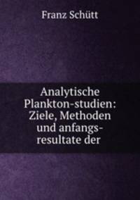 Analytische Plankton-studien: Ziele, Methoden und anfangs-resultate der .