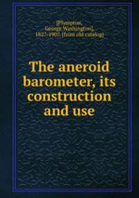 The aneroid barometer, its construction and use
