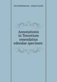 Annotationis in Terentium emendatius edendae specimen .