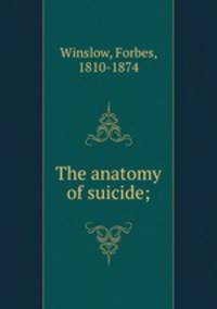 The anatomy of suicide;