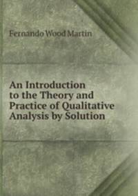 An Introduction to the Theory and Practice of Qualitative Analysis by Solution