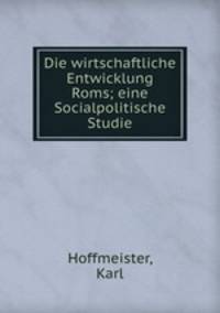 Die wirtschaftliche Entwicklung Roms; eine Socialpolitische Studie