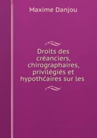 Droits des creanciers, chirographaires, privilegies et hypothcaires sur les .