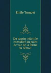 Du bassin infantile considere au point de vue de la forme du detroit .