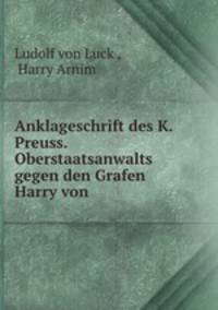 Anklageschrift des K. Preuss. Oberstaatsanwalts gegen den Grafen Harry von .