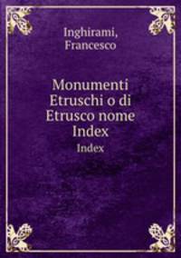 Monumenti Etruschi o di Etrusco nome. Index
