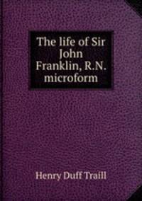 The life of Sir John Franklin, R.N. microform