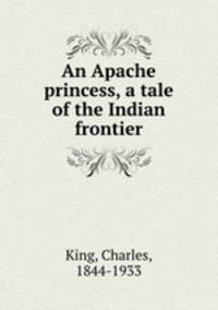 An Apache princess, a tale of the Indian frontier