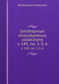 Smithsonian miscellaneous collections. v. 145, no. 1-3, 6