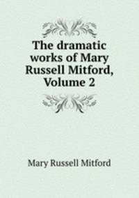 The dramatic works of Mary Russell Mitford, Volume 2