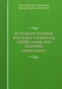 An English-Siamese dictionary containing 14,000 words and idiomatic expressions: