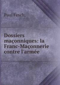 Dossiers maconniques: la Franc-Maconnerie contre l