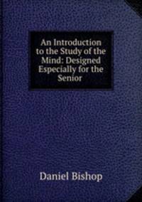 An Introduction to the Study of the Mind: Designed Especially for the Senior .