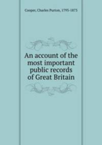 An account of the most important public records of Great Britain