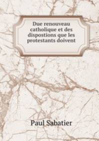 Due renouveau catholique et des dispostions que les protestants doivent .