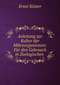Anleitung zur Kultur der Mikroorganismen: Fur den Gebrauch in Zoologischen .
