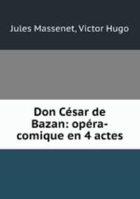 Don Cesar de Bazan: opera-comique en 4 actes