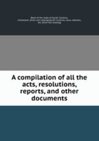 A compilation of all the acts, resolutions, reports, and other documents