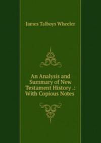 An Analysis and Summary of New Testament History .: With Copious Notes .