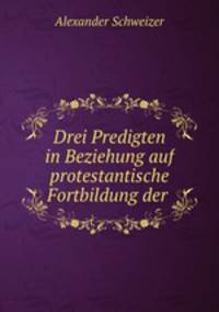 Drei Predigten in Beziehung auf protestantische Fortbildung der .