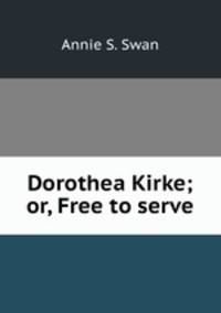 Dorothea Kirke; or, Free to serve