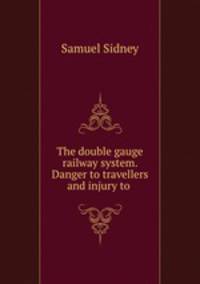 The double gauge railway system. Danger to travellers and injury to .