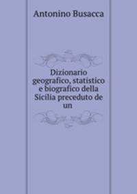 Dizionario geografico, statistico e biografico della Sicilia preceduto de un .