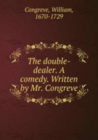 The double-dealer. A comedy. Written by Mr. Congreve