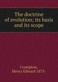 The doctrine of evolution; its basis and its scope
