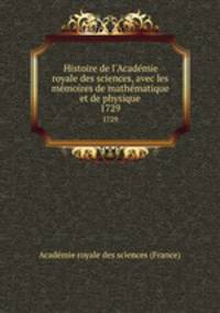 Histoire de l`Acadmie royale des sciences, avec les mmoires de mathmatique et de physique. 1729