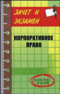 Корпоративное право: Конспект лекций - ('Зачет и экзамен')