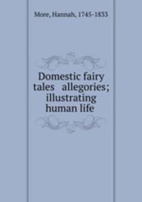 Domestic fairy tales & allegories; illustrating human life