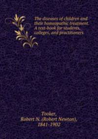 The diseases of children and their homeopathic treatment. A text-book for students, colleges, and practitioners