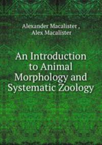 An Introduction to Animal Morphology and Systematic Zoology