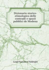 Dizionario storico-etimologico delle contrade e spazii pubblici de Modena