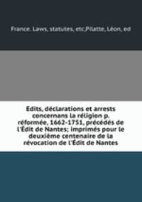 Edits, declarations et arrests concernans la religion p. reformee, 1662-1751, precedes de l
