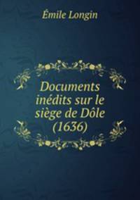 Documents inedits sur le siege de Dole (1636)