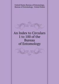 An Index to Circulars 1 to 100 of the Bureau of Entomology