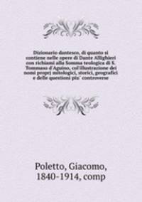 Dizionario dantesco, di quanto si contiene nelle opere di Dante Allighieri con richiami alla Somma teologica di S. Tommaso d