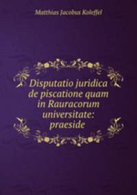 Disputatio juridica de piscatione quam in Rauracorum universitate: praeside .