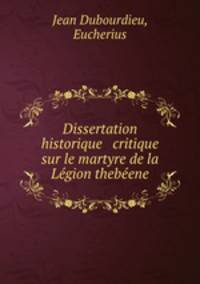 Dissertation historique & critique sur le martyre de la Legion thebeene