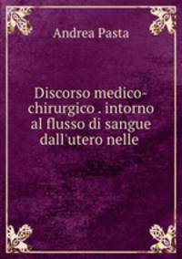 Discorso medico-chirurgico . intorno al flusso di sangue dall