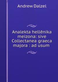 Analekta hellenika meizona: sive Collectanea graeca majora : ad usum .
