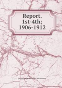 Report. 1st-4th; 1906-1912