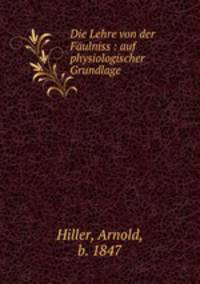 Die Lehre von der Faulniss : auf physiologischer Grundlage