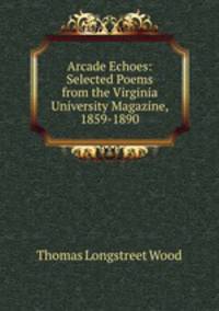 Arcade Echoes: Selected Poems from the Virginia University Magazine, 1859-1890