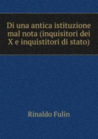 Di una antica istituzione mal nota (inquisitori dei X e inquistitori di stato)